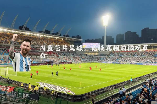 内置芯片足球：竞技真相的微观革命